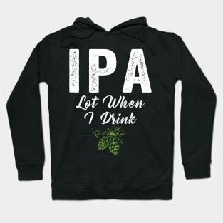 IPA Lot When I Drink Hoodie